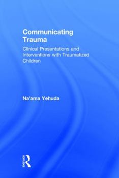 Hardcover Communicating Trauma: Clinical Presentations and Interventions with Traumatized Children Book