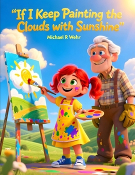 If I Keep Painting the Clouds with Sunshine: A Heartwarming Children's Picture Book About Hope, Kindness, Positive Thinking, Resilience, and Finding Sunshine After Every Storm