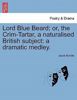 Paperback Lord Blue Beard; Or, the Crim-Tartar, a Naturalised British Subject: A Dramatic Medley. Book