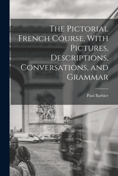 The Pictorial French Course, With Pictures, Descriptions, Conversations, and Grammar