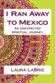 Paperback I Ran Away to Mexico: An Unexpected Spiritual Journey Book