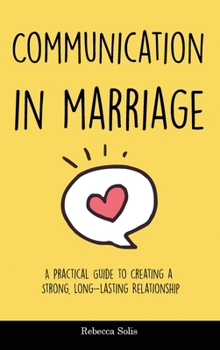 Hardcover Communication in Marriage: A Practical Guide to Creating a Strong, Long-Lasting Relationship Book