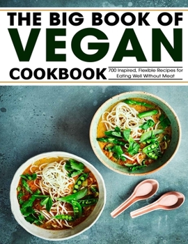 Paperback The Big Book Of Vegan Cookbook: 700 Inspired, Flexble Recipes for Eating Well Without Meat Book