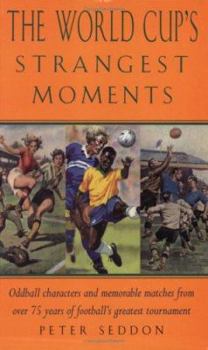 Paperback The World Cup's Strangest Moments: Oddball Characters and Memorable Matches from Over 75 Years of Football's Greatest Tournament Book
