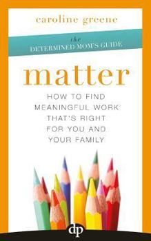 Paperback Matter: How to Find Meaningful Work That's Right for You and Your Family Book