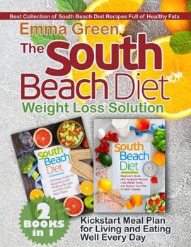 Paperback The South Beach Diet Weight Loss Solution: 2 BOOKS in 1. Best Collection of South Beach Diet Recipes Full of Healthy Fats. Plus Kickstart Meal Plan fo Book