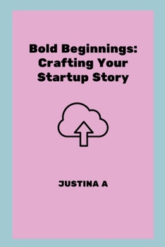 Paperback Bold Beginnings: Crafting Your Startup Story Book