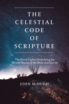 Paperback The Celestial Code of Scripture: The Astral Cipher Underlying the Miracle Stories of the Bible and Qur'an Book