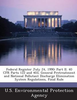 Paperback Federal Register July 24, 1990: Part II. 40 Cfr Parts 122 and 403, General Pretreatment and National Pollutant Discharge Elimination System Regulation Book