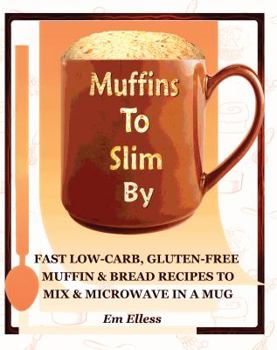 Paperback Muffins to Slim by: Fast Low-Carb, Gluten-Free Bread & Muffin Recipes to Mix and Microwave in a Mug Book