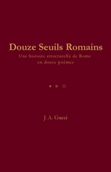 Douze Seuils Romains: Une histoire structurelle de Rome en douze poèmes (La Série Twelve) (French Edition)