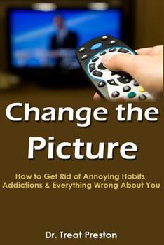 Paperback Change the Picture: How to Get Rid of Annoying Habits, Addictions & Everything Wrong About You Book