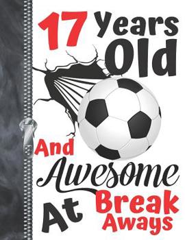 17 Years Old And Awesome At Break Aways: Soccer Ball Doodling & Drawing Art Book Sketchbook For Teen Boys And Girls