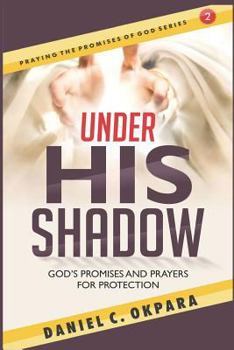 Under His Shadow: God's Promises and Prayers for Protection (Praying the Promises of God) (Volume 2)