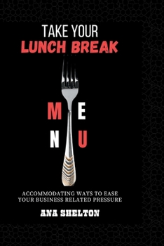 Paperback Take Your Lunch Break: Accommodating Ways to ease your Business related Pressure Book