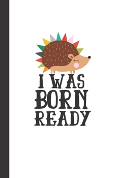 Paperback I Was Born Ready: Cute Hedgehog Notebook / Journal, Unique Fun Cool Great Gift Ideas, For Boys Girls Teens, 100 pages Book