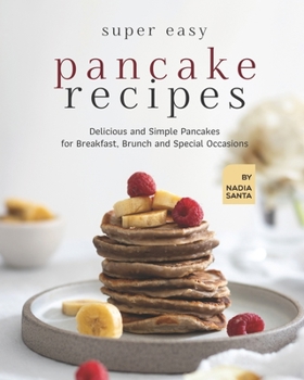 Paperback Super Easy Pancake Recipes: Delicious and Simple Pancakes for Breakfast, Brunch and Special Occasions Book