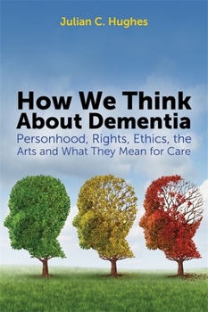 Paperback How We Think about Dementia: Personhood, Rights, Ethics, the Arts and What They Mean for Care Book