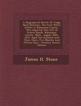 A Biographical Sketch Of Judge Bazel Harrison, The First White Settler In Kalamazoo County, Who Departed This Life At Prairie Ronde, Kalamazoo County, ... Five Months And Fifteen Days - Primary Sourc