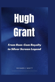 Paperback Hugh Grant: From Rom- Com Royalty to Silver Screen Legend Book