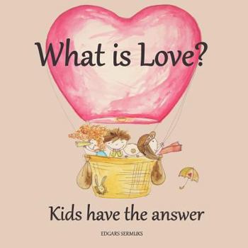 Paperback What is LOVE?: Kids Have the Answer Book
