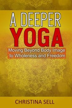Paperback A Deeper Yoga: Moving Beyond Body Image to Wholeness & Freedom Book