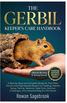 The Gerbil Keeper's Care Handbook: A Step-By-Step Guide for First-Time Owners and Experienced Keepers on Feeding, Habitat Setup, Pairing, Behavior, Da