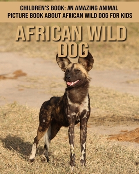 Children's Book: An Amazing Animal Picture Book about African Wild Dog for Kids