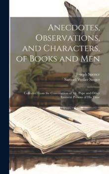 Hardcover Anecdotes, Observations, and Characters, of Books and Men: Collected From the Conversation of Mr. Pope and Other Eminent Persons of His Time Book