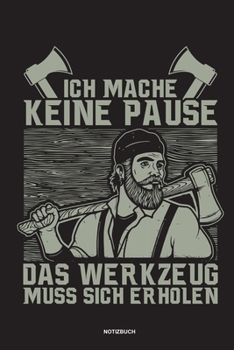 Paperback Ich mache keine Pause das Werkzeug muss sich erholen - Notizbuch: F?r Holzf?ller, Holzliebhaber - Notizbuch Tagebuch ... - Holzf?ller, Waldarbeiter & [German] Book