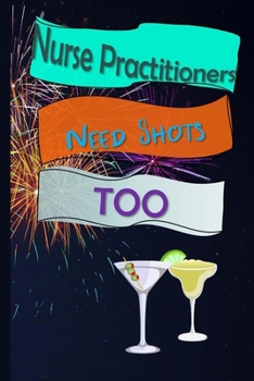 Nurse Practitioners Need Shots Too: Nurse Practitioner Appreciation Gift Journal