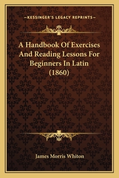 Paperback A Handbook Of Exercises And Reading Lessons For Beginners In Latin (1860) Book