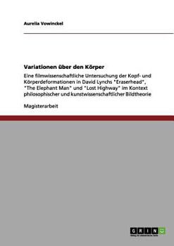 Paperback Variationen über den Körper: Eine filmwissenschaftliche Untersuchung der Kopf- und Körperdeformationen in David Lynchs "Eraserhead", "The Elephant Man [German] Book