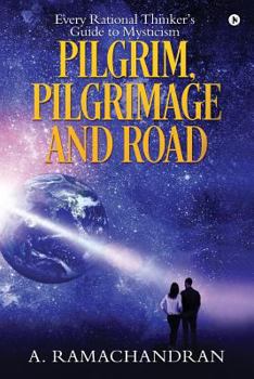 Paperback Pilgrim, Pilgrimage and Road: Every Rational Thinker's Guide to Mysticism Book