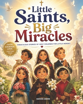 Little Saints, Big Miracles: Miraculous Stories of Holy Children for Little Heroes