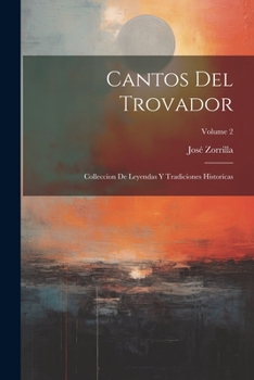 Paperback Cantos Del Trovador: Colleccion De Leyendas Y Tradiciones Historicas; Volume 2 [Spanish] Book