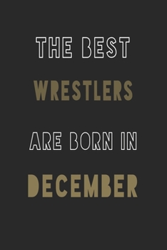 The Best Wrestlers are Born in December journal: 6*9 Lined Diary Notebook, Journal or Planner and Gift with 120 pages