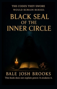 BLACK SEAL OF THE INNER CIRCLE: 21 Forbidden Systems of Wealth, Ritual Power, and Reality Engineering from Inside the Inner Circle