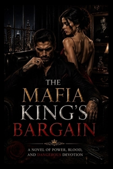 The Mafia King's Bargain: A Novel of Power, Blood, and Dangerous Devotion
