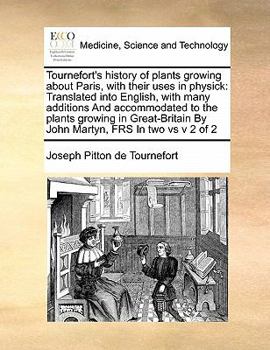 Paperback Tournefort's history of plants growing about Paris, with their uses in physick: Translated into English, with many additions And accommodated to the p Book