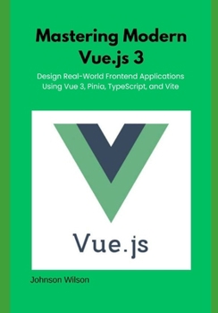 Paperback Mastering Modern Vue.js 3: Design Real-World Frontend Applications Using Vue 3, Pinia, TypeScript, and Vite Book