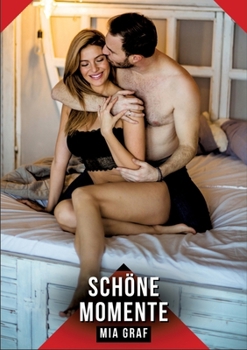 Schöne Momente: Erotische Kurzgeschichten für Sie und Ihn: Sammelband expliziter, unzensierter Lust, ab 18 (German Edition)