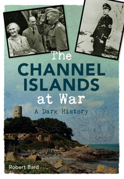 Paperback The Channel Islands at War: A Dark History Book