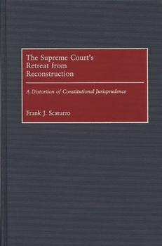 Hardcover The Supreme Court's Retreat from Reconstruction: A Distortion of Constitutional Jurisprudence Book