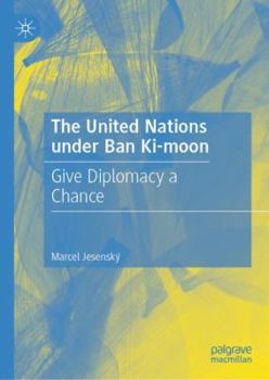 Hardcover The United Nations Under Ban Ki-Moon: Give Diplomacy a Chance Book