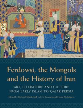 Hardcover Ferdowsi, the Mongols and the History of Iran: Art, Literature and Culture from Early Islam to Qajar Persia Book