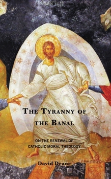 Tyranny of the Banal : On the Renewal of Catholic Moral Theology