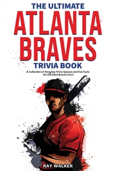 Paperback The Ultimate Atlanta Braves Trivia Book: A Collection of Amazing Trivia Quizzes and Fun Facts for Die-Hard Braves Fans! Book