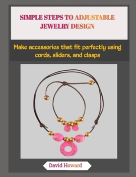 SIMPLE STEPS TO ADJUSTABLE JEWELRY DESIGN: Make accessories that fit perfectly using cords, sliders, and clasps