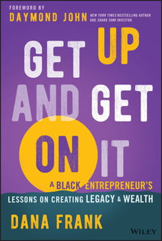 Hardcover Get Up and Get on It: A Black Entrepreneur's Lessons on Creating Legacy and Wealth Book